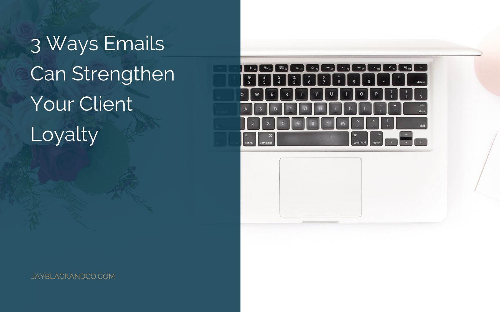 3 Ways Emails Can Strengthen Your Client Loyalty - Jay Black & Co